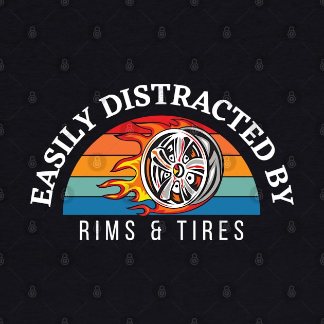 Easily Distracted By Rims & Tires by Carantined Chao$